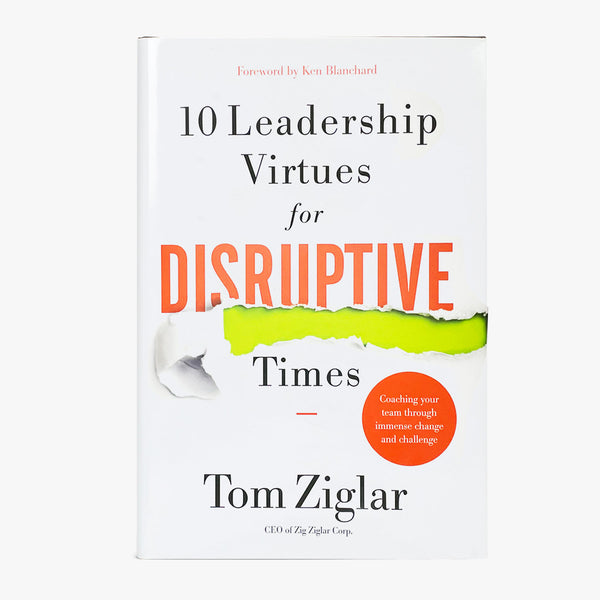 10 Leadership Virtues for Disruptive Times by Tom Ziglar